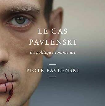 Piotr Pavlenski, <em>Le Cas Pavlenski, La politique comme art,</