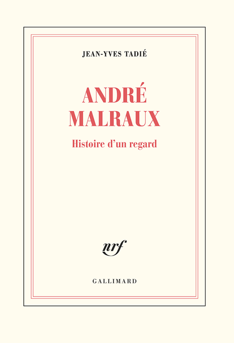 André Malraux, histoire d’un regard, Jean-Yves Tadié, éd. Gallimard, « Blanche »