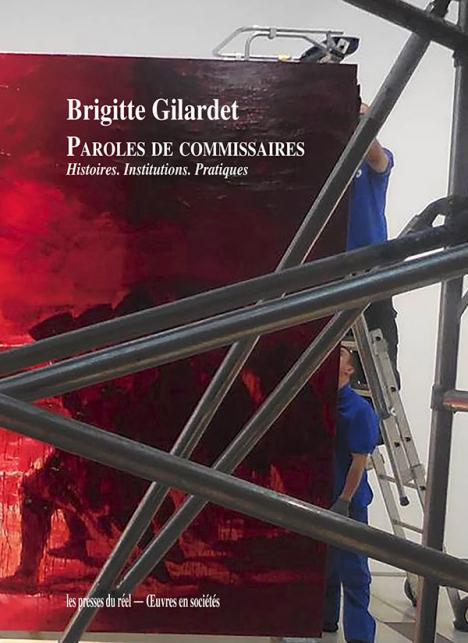 Brigitte Gilardet, Paroles de commissaires. Histoires, Institutions, Pratiques, éd. Les Presses du réel