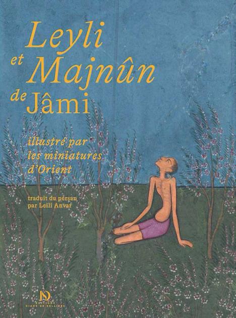 Jâmi, Leyli et Majnûn, illustré par les miniatures d’Orient, Diane de Selliers