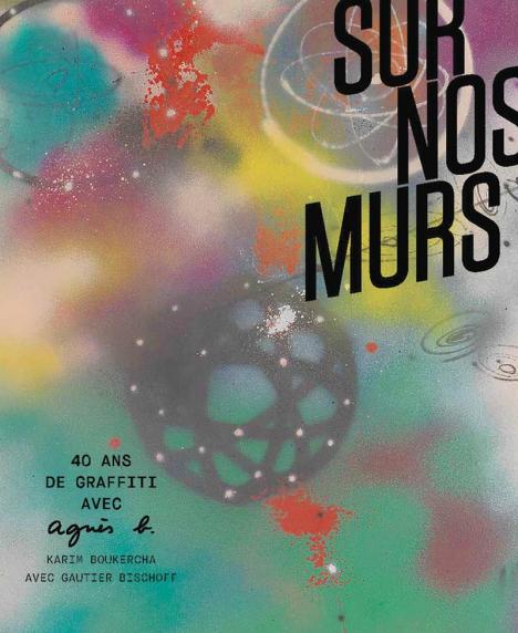 Karim Boukercha, Gautier Bischoff, Sur nos murs, 40 ans de graffiti avec agnès b., Textuel