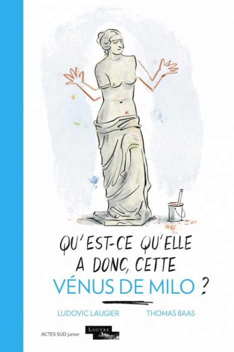 Ludovic Laugier et Thomas Baas, Qu’est-ce qu’elle a donc cette Vénus de Milo ?, Louvre éditions et Actes Sud junior