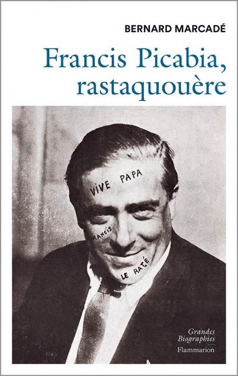 Bernard Marcadé, Francis Picabia, rastaquouère, Flammarion, 2021