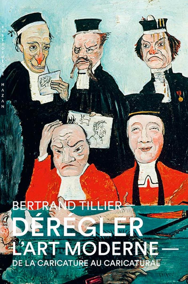 Bertrand Tillier, Dérégler l’art moderne. De la caricature au caricatural, éd. Hazan, mai 2021