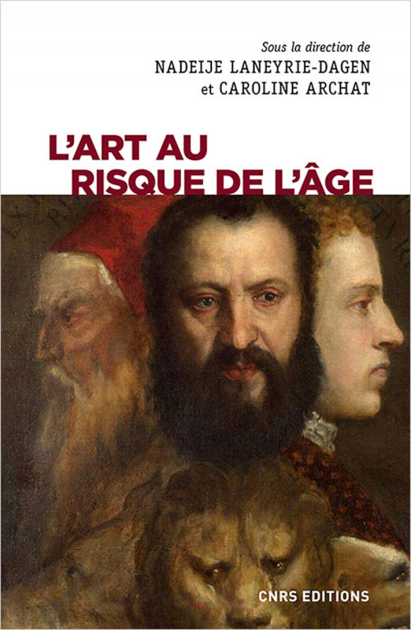 Nadeije Laneyrie-Dagen et Caroline Archat (dir.), L’Art au risque de l’âge, CNRS éditions, 2021