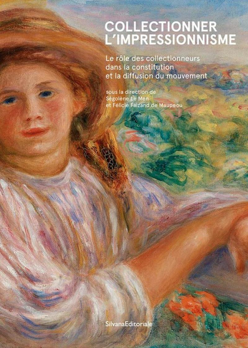 Collectionner l'Impressionnisme, sous la direction de Ségolène Le Men et Félicie Faizand de Maupeou, éditions Silvana Editoriale