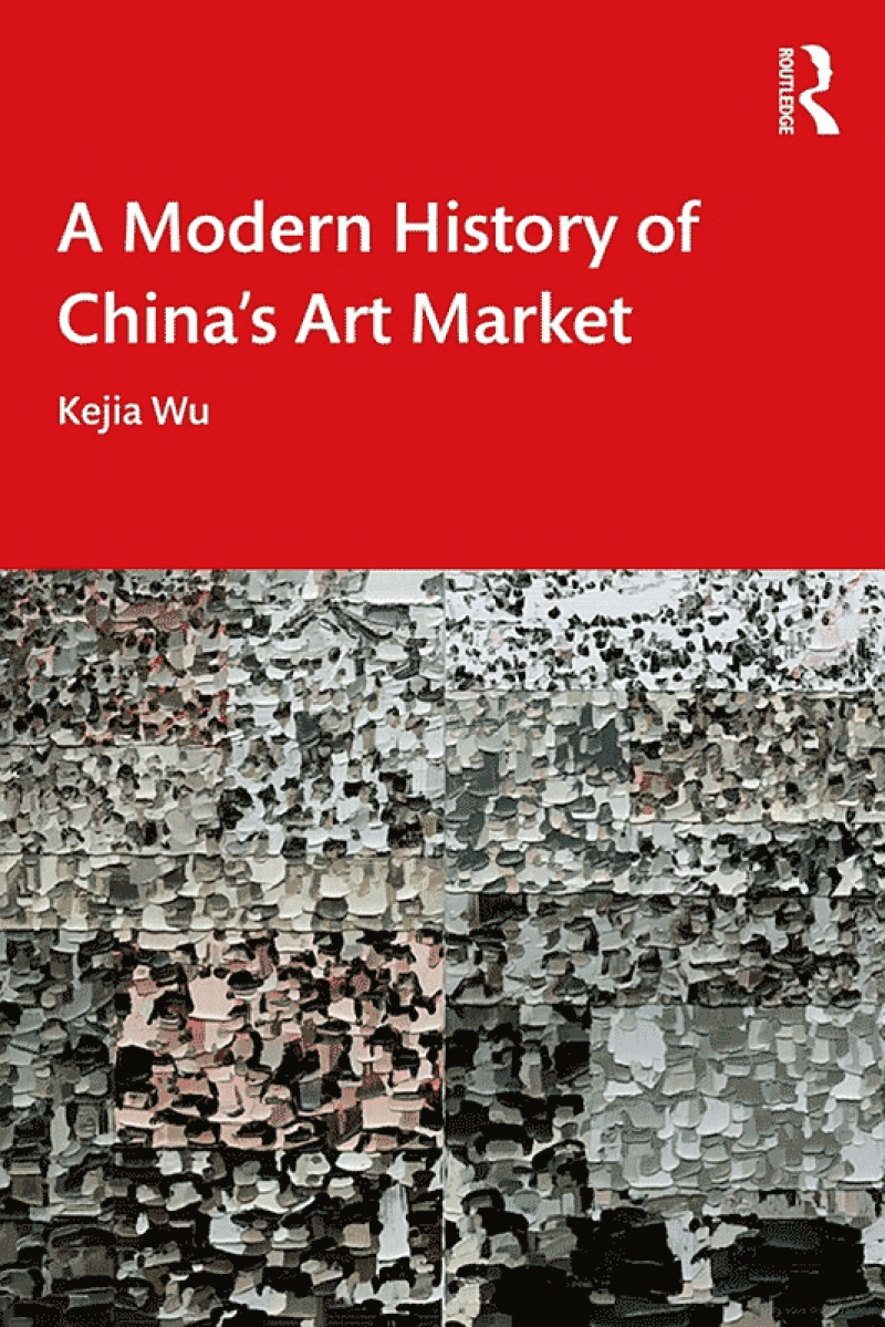 Kejia Wu, A Modern History of China's Art Market. © Routledge, 2023
